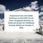 Statement from CEO Eddie Kaufman on the Fifth Circuit Court of Appeals Decision on Deferred Action for Childhood Arrivals (DACA) on October 5, 2022